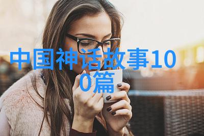 传承古韵探索中国民间故事大全100篇中的奇幻与智慧